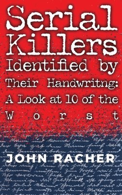 John Racher - Serial Killers Identified by Their Handwriting: A Look at 10 of the Worst, Inbunden