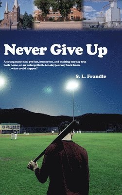 bokomslag Never Give Up: A young man's sad, yet fun, humorous, and exciting ten-day trip back home, or an unforgettable ten-day journey back ho