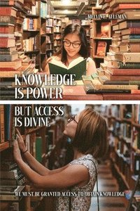 bokomslag Knowledge Is Power but Access Is Divine: We Must Be Granted Access to Obtain Knowledge