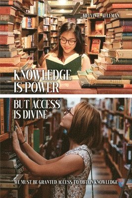 bokomslag Knowledge Is Power but Access Is Divine: We Must Be Granted Access to Obtain Knowledge