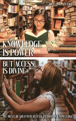 bokomslag Knowledge Is Power but Access Is Divine: We Must Be Granted Access to Obtain Knowledge