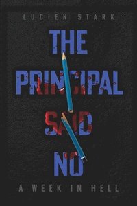 bokomslag The Principal Said No: A Week in Hell: A Week in Hell
