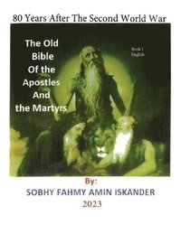 bokomslag 80 Years After the Second World War: The Old Bible Of the Apostles and the Martyrs: Book 1: English