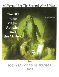 bokomslag 80 Years After the Second World War: The Old Bible Of the Apostles And the Martyrs: Book 3