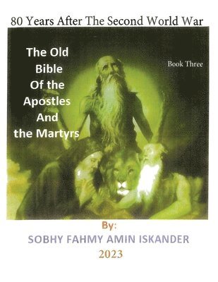 80 Years After the Second World War: The Old Bible Of the Apostles And the Martyrs: Book 3 1