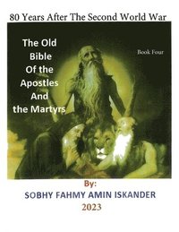 bokomslag 80 Years After the Second World War: The Old Bible Of the Apostles And the Martyrs: Book 4