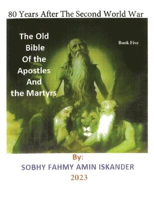 80 Years After the Second World War: The Old Bible Of the Apostles And the Martyrs: Book 5