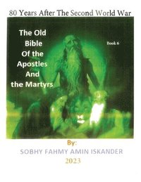 bokomslag 80 Years After the Second World War: The Old Bible Of the Apostles And the Martyrs: Book 6