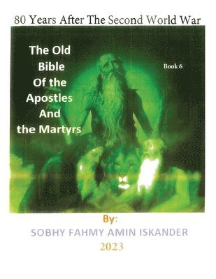 80 Years After the Second World War: The Old Bible Of the Apostles And the Martyrs: Book 6 1