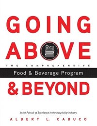 bokomslag Going Above and Beyond the Comprehensive Food & Beverage Program in the Pursuit of Excellence in the Hospitality Industry