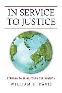 bokomslag In Service to Justice: Striving to Bring Forth Our Nobility