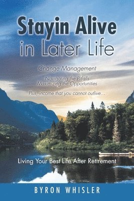 bokomslag Stayin Alive in Later Life: Navigating the Pitfalls Maximizing the Opportunities Plus, income that you cannot outlive... Living Your Best Life Aft