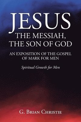 Jesus the Messiah, the Son of God an Exposition of the Gospel of Mark for Men 1