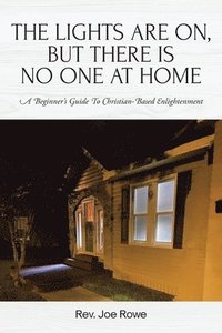 bokomslag The Lights Are On, But There Is No One at Home: A Beginner's Guide To Christian-Based Enlightenment