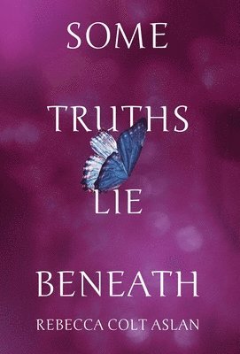 Rebecca Colt Aslan - Some Truths Lie Beneath, Inbunden