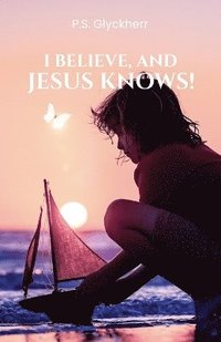 bokomslag I Believe, and Jesus Knows!