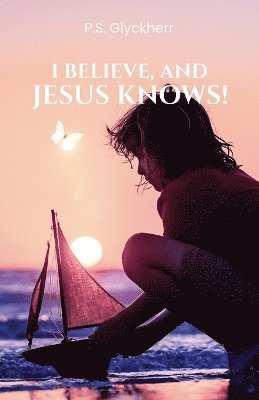 bokomslag I Believe, and Jesus Knows!