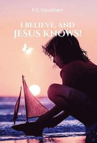 bokomslag I Believe, and Jesus Knows!