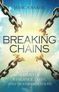 bokomslag Breaking Chains: A Story of Resilience, Faith, and Transformation!