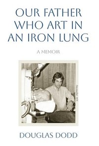 bokomslag Our Father Who Art in an Iron Lung
