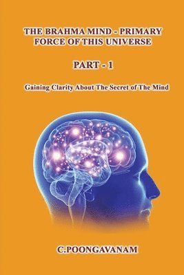 bokomslag The Brahma Mind-Primary Force of this Universe: Getting clarity about the secret of the mind.