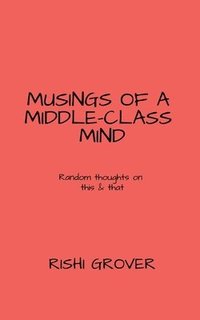 bokomslag Musings of a Middle Class Mind: Random thoughts on this and that