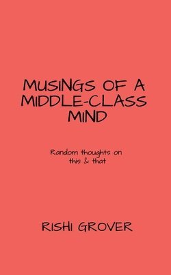 bokomslag Musings of a Middle Class Mind: Random thoughts on this and that