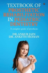 bokomslag Textbook of Prosthetic Rehabilitation in Pediatric Dentistry: A complete guide of prosthesis