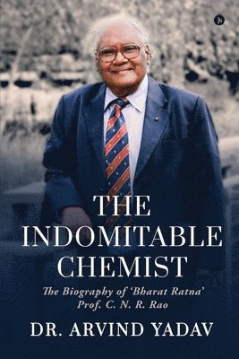 bokomslag The Indomitable Chemist: The Biography of 'Bharat Ratna' Prof. C. N. R. Rao