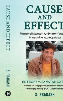 bokomslag Cause and Effect - Philosophy of Existence of Non-Existence - Tatvabodh of Bhramgyan from Vedant/Upanishads: Entropy vs Sanatan Satya