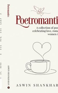 bokomslag Poetromantics: A collection of poetries celebrating love, romance, women and life