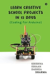 bokomslag Learn Creative School Projects in 15 days: Coding for Arduino