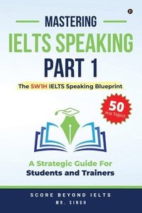 bokomslag Mastering IELTS Speaking Part 1: The 5W1H IELTS Speaking Blueprint: A Strategic Guide for Students and Trainers