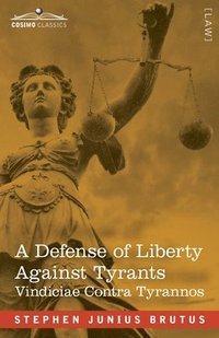 bokomslag A Defense of Liberty Against Tyrants - Vindiciae Contra Tyrannos