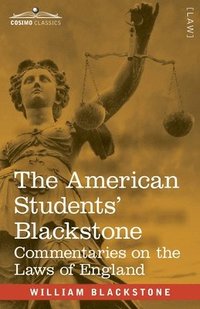 bokomslag The American Students' Blackstone: Commentaries on the Laws of England (Four Books in One): With notes and references to American decisions for the us