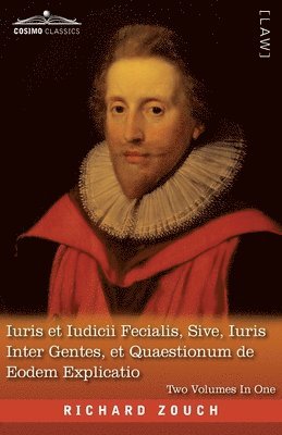Iuris et Iudicii Fecialis, Sive, Iuris Inter Gentes, et Quaestionum de Eodem Explicatio, Two Volumes in One