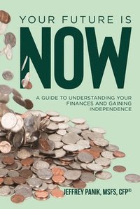 bokomslag Your Future Is Now: A Guide to Understanding Your Finances and Gaining Independence