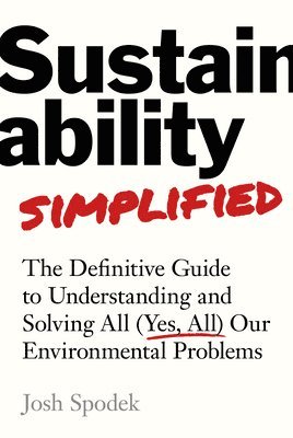 bokomslag Sustainability Simplified: The Definitive Guide to Solving All (Yes, All) Our Environmental Problems