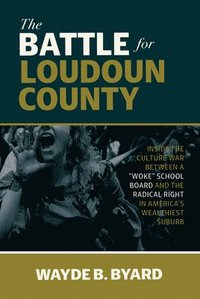 bokomslag The Battle for Loudoun County: Inside the Culture War Between a Woke School Board and the Radical Right in America's Wealthiest Suburb