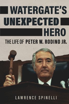 bokomslag Watergate's Unexpected Hero: The Life of Peter W. Rodino Jr.