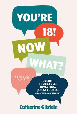 bokomslag You're 18! Now What?: A New Adult's Guide to Credit, Insurance, Investing, Job Searches, and Other Real-World Sh*t