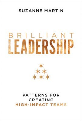 Brilliant Leadership: Patterns for Creating High-Impact Teams 1