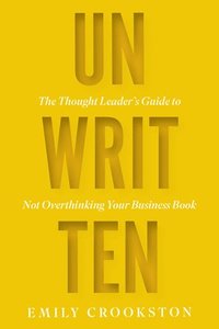 bokomslag Unwritten: The Thought Leader's Guide to Not Overthinking Your Business Book