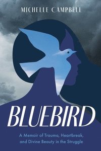 bokomslag Bluebird: A Memoir of Trauma, Heartbreak, and Divine Beauty in the Struggle