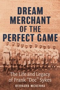 bokomslag Dream Merchant of the Perfect Game: The Life and Legacy of Frank Doc Sykes