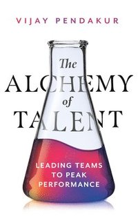 bokomslag The Alchemy of Talent: Leading Teams to Peak Performance