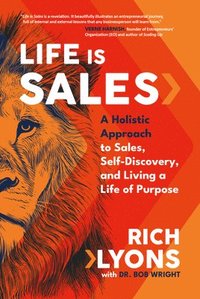 bokomslag Life Is Sales: A Holistic Approach to Sales, Self-Discovery, and Living a Life of Purpose