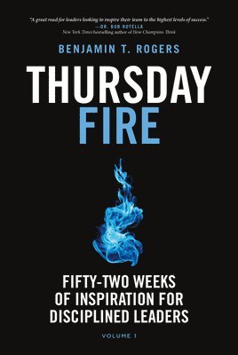 Thursday Fire: Fifty-Two Weeks of Inspiration for Disciplined Leaders (Volume 1) 1