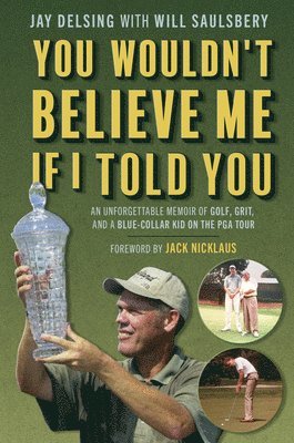 bokomslag You Wouldn't Believe Me If I Told You: An Unforgettable Memoir of Golf, Grit, and a Blue-Collar Kid on the PGA Tour