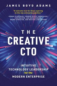 bokomslag The Creative Cto: Intuitive Technology Leadership for the Modern Enterprise